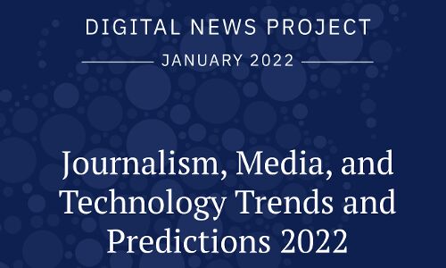 Summary: Journalism, Media, and Technology Trends and Predictions 2022