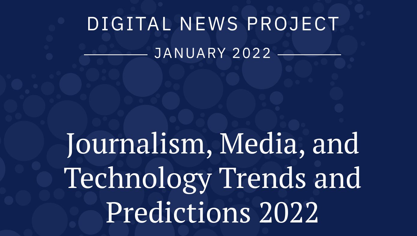 Summary: Journalism, Media, and Technology Trends and Predictions 2022
